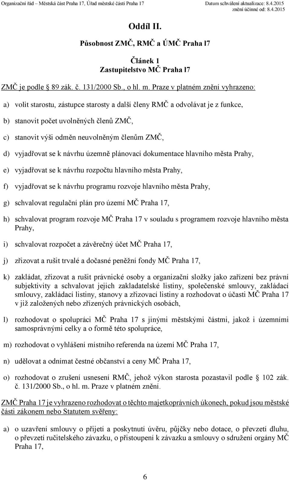 d) vyjadřovat se k návrhu územně plánovací dokumentace hlavního města Prahy, e) vyjadřovat se k návrhu rozpočtu hlavního města Prahy, f) vyjadřovat se k návrhu programu rozvoje hlavního města Prahy,