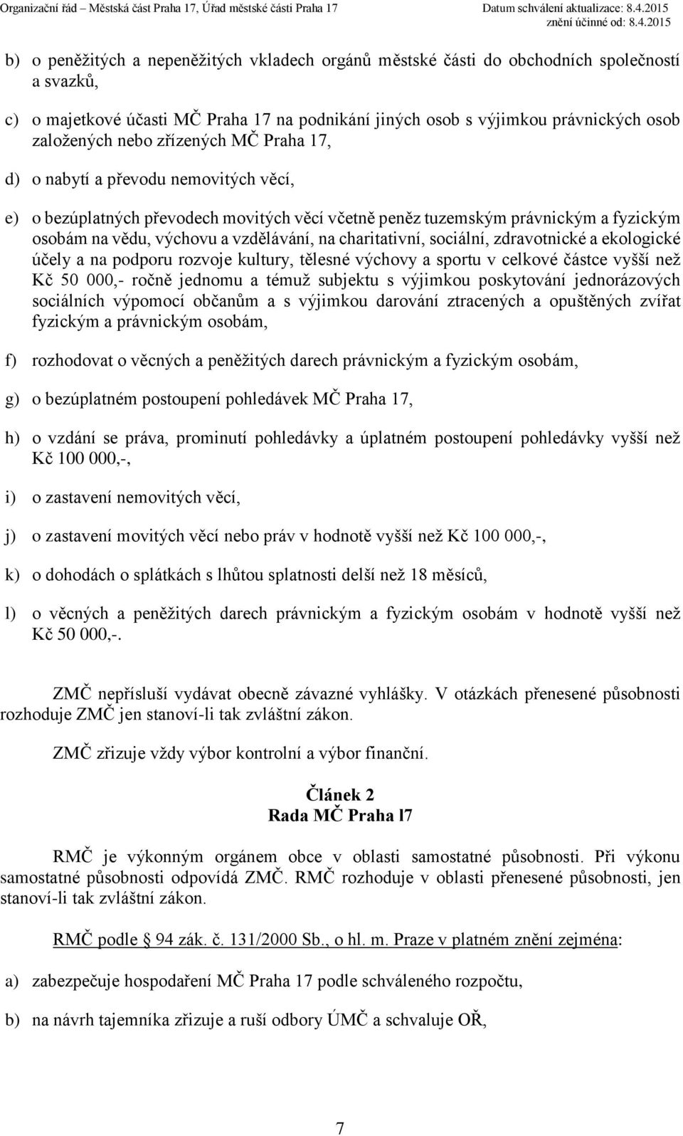 charitativní, sociální, zdravotnické a ekologické účely a na podporu rozvoje kultury, tělesné výchovy a sportu v celkové částce vyšší než Kč 50 000,- ročně jednomu a témuž subjektu s výjimkou