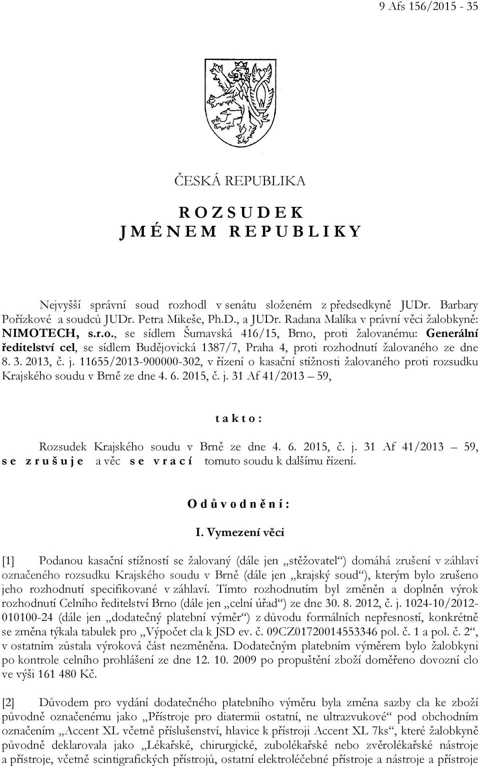 3. 2013, č. j. 11655/2013-900000-302, v řízení o kasační stížnosti žalovaného proti rozsudku Krajského soudu v Brně ze dne 4. 6. 2015, č. j. 31 Af 41/2013 59, takto: Rozsudek Krajského soudu v Brně ze dne 4.