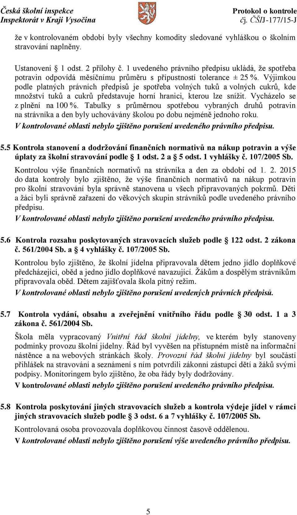 Výjimkou podle platných právních předpisů je spotřeba volných tuků a volných cukrů, kde množství tuků a cukrů představuje horní hranici, kterou lze snížit. Vycházelo se z plnění na 100 %.