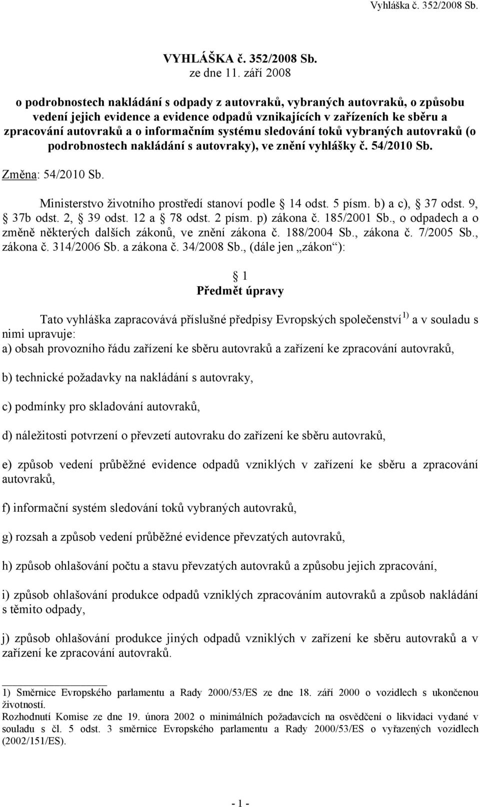 informačním systému sledování toků vybraných autovraků (o podrobnostech nakládání s autovraky), ve znění vyhlášky č. 54/2010 Sb. Změna: 54/2010 Sb.