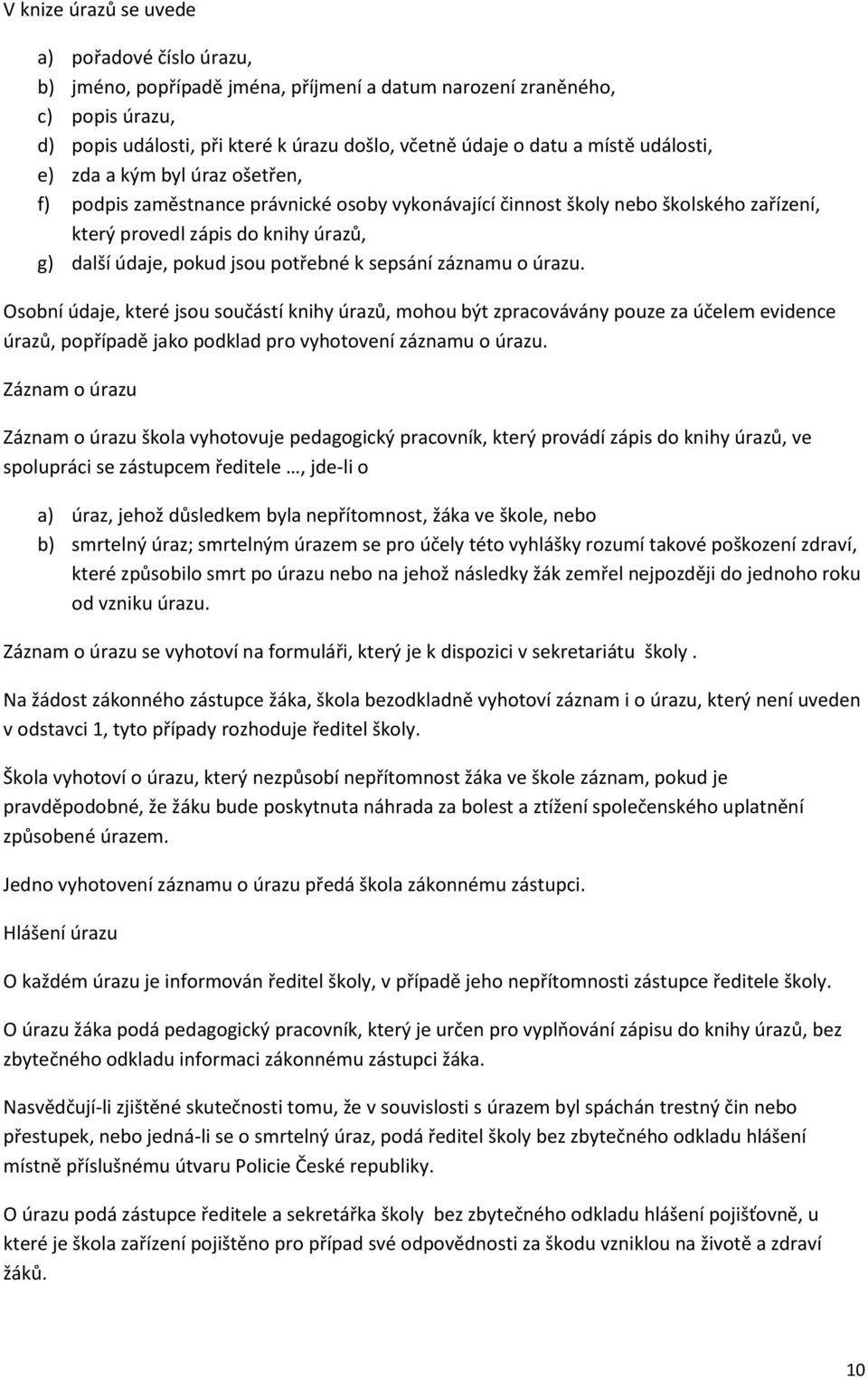 potřebné k sepsání záznamu o úrazu. Osobní údaje, které jsou součástí knihy úrazů, mohou být zpracovávány pouze za účelem evidence úrazů, popřípadě jako podklad pro vyhotovení záznamu o úrazu.