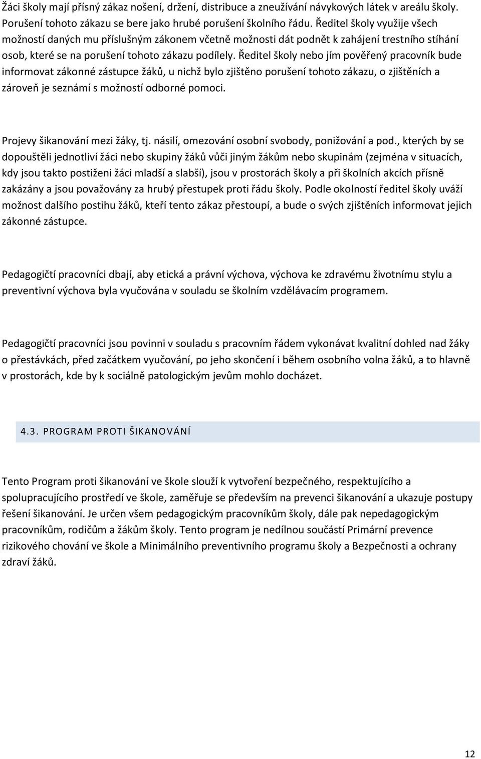 Ředitel školy nebo jím pověřený pracovník bude informovat zákonné zástupce žáků, u nichž bylo zjištěno porušení tohoto zákazu, o zjištěních a zároveň je seznámí s možností odborné pomoci.