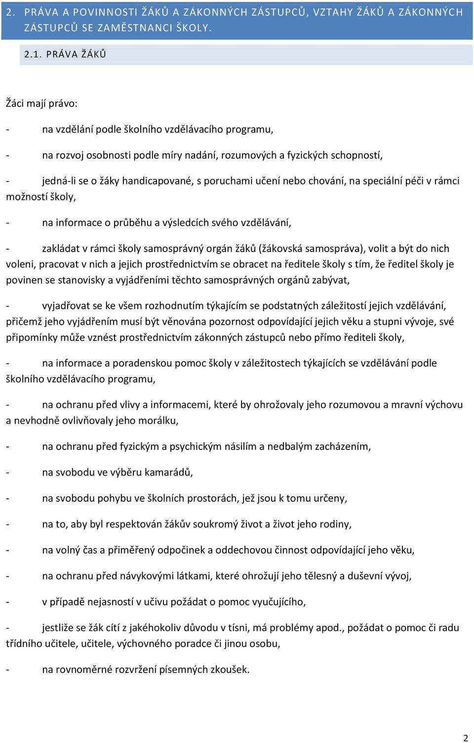 poruchami učení nebo chování, na speciální péči v rámci možností školy, - na informace o průběhu a výsledcích svého vzdělávání, - zakládat v rámci školy samosprávný orgán žáků (žákovská samospráva),