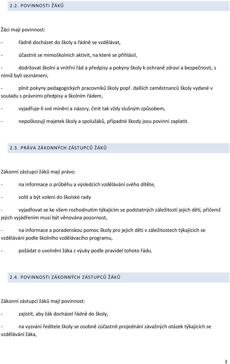 dalších zaměstnanců školy vydané v souladu s právními předpisy a školním řádem, - vyjadřuje-li své mínění a názory, činit tak vždy slušným způsobem, - nepoškozují majetek školy a spolužáků, případné