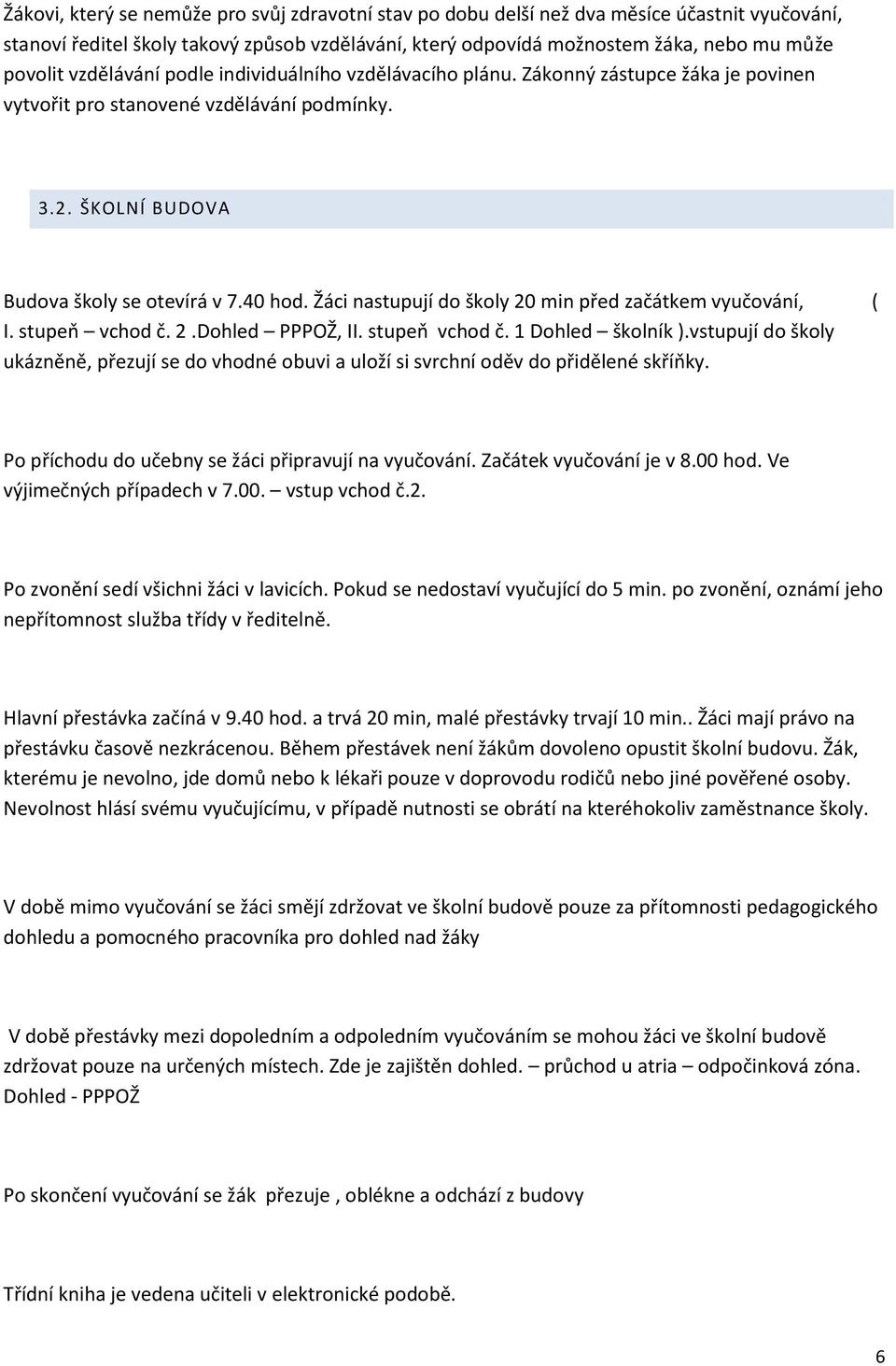 Žáci nastupují do školy 20 min před začátkem vyučování, ( I. stupeň vchod č. 2.Dohled PPPOŽ, II. stupeň vchod č. 1 Dohled školník ).