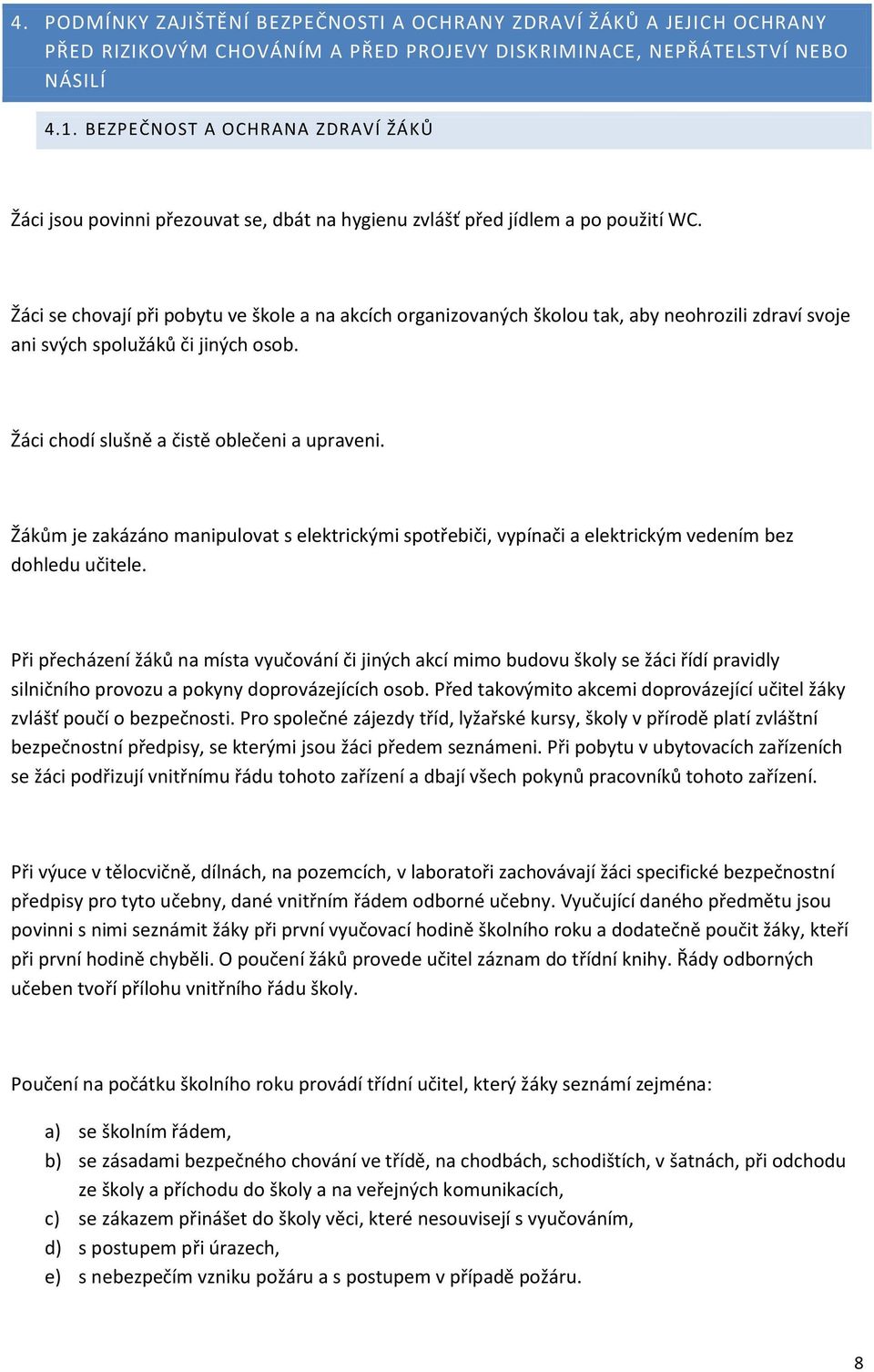 Žáci se chovají při pobytu ve škole a na akcích organizovaných školou tak, aby neohrozili zdraví svoje ani svých spolužáků či jiných osob. Žáci chodí slušně a čistě oblečeni a upraveni.