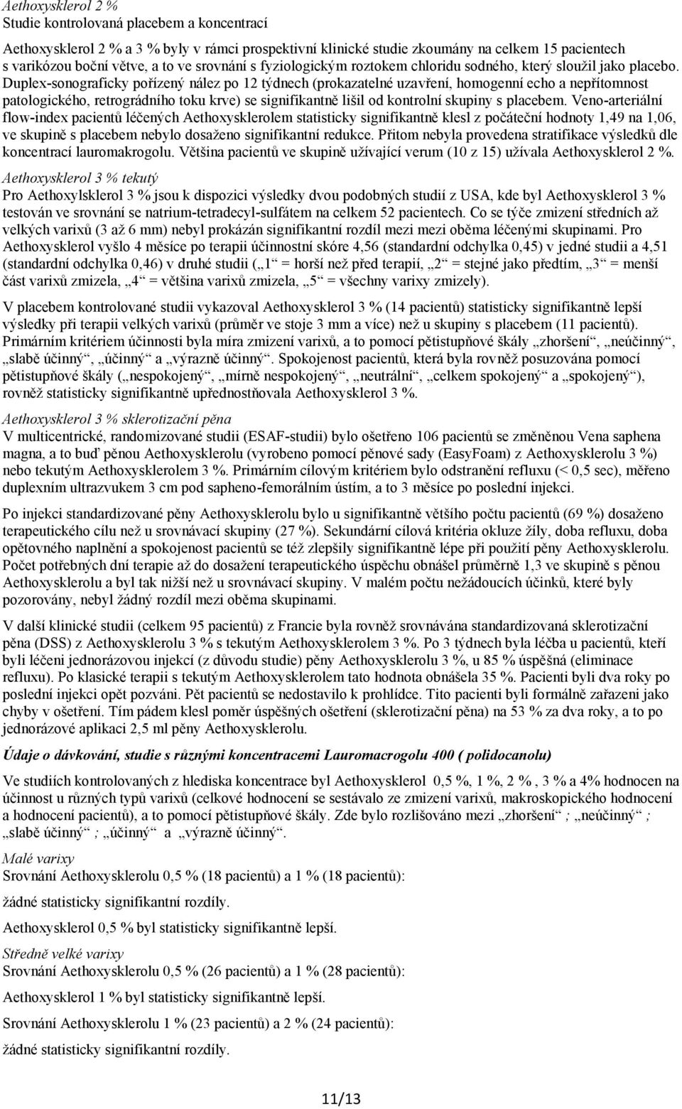 Duple-sonograficky pořízený nález po 12 týdnech (prokazatelné uzavření, homogenní echo a nepřítomnost patologického, retrográdního toku krve) se signifikantně lišil od kontrolní skupiny s placebem.