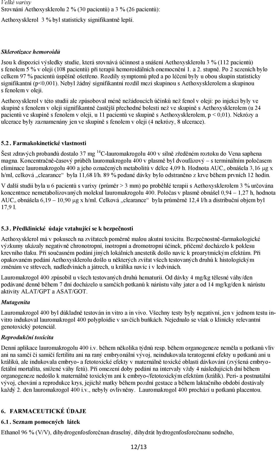 1. a 2. stupně. Po 2 sezeních bylo celkem 97 % pacientů úspěšně ošetřeno. Rozdíly symptomů před a po léčení byly u obou skupin statisticky signifikantní (p<0,001).