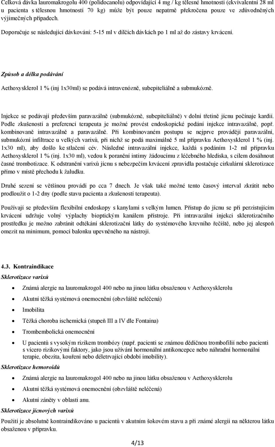 Způsob a délka podávání Aethoysklerol 1 % (inj 130ml) se podává intravenózně, subepiteliálně a submukózně.