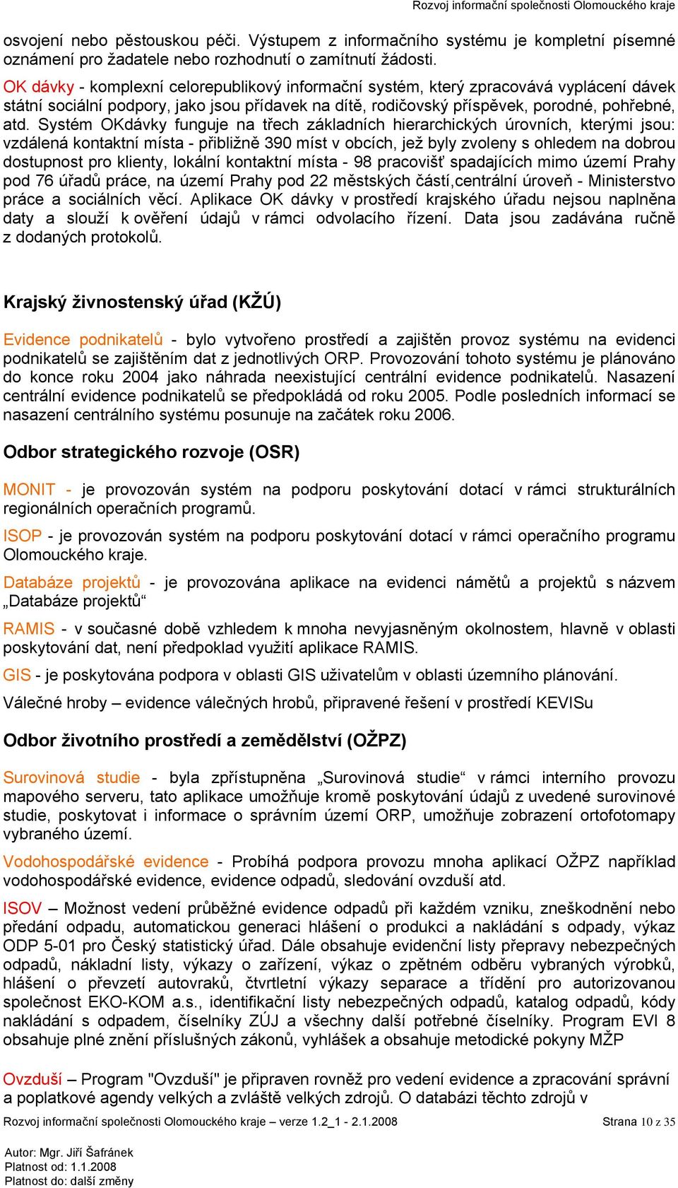 Systém OKdávky funguje na třech základních hierarchických úrovních, kterými jsou: vzdálená kontaktní místa - přibližně 390 míst v obcích, jež byly zvoleny s ohledem na dobrou dostupnost pro klienty,