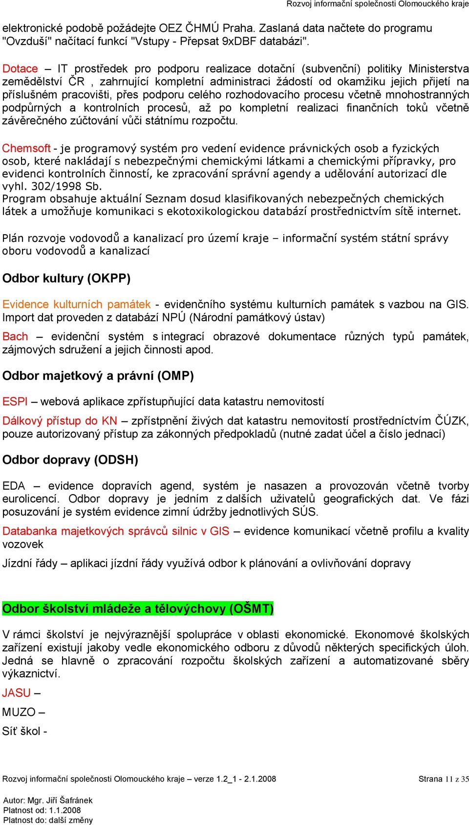 přes podporu celého rozhodovacího procesu včetně mnohostranných podpůrných a kontrolních procesů, až po kompletní realizaci finančních toků včetně závěrečného zúčtování vůči státnímu rozpočtu.