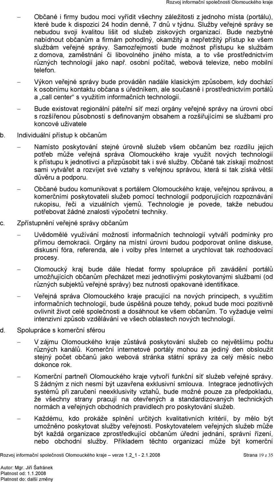 Samozřejmostí bude možnost přístupu ke službám z domova, zaměstnání či libovolného jiného místa, a to vše prostřednictvím různých technologií jako např.