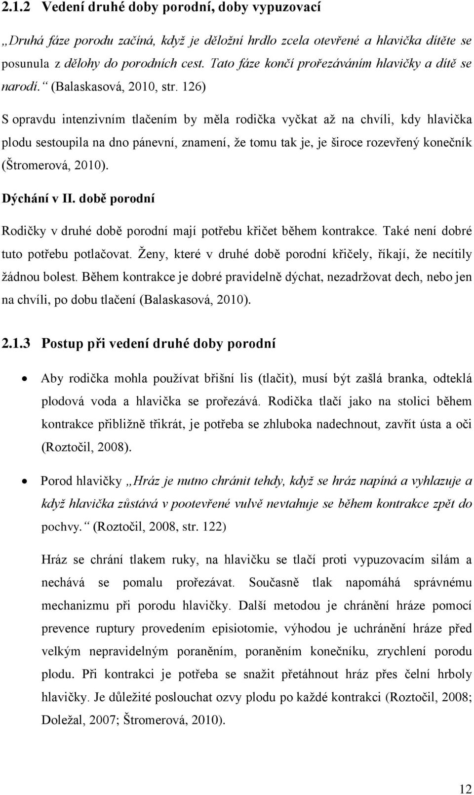 126) S opravdu intenzivním tlačením by měla rodička vyčkat až na chvíli, kdy hlavička plodu sestoupila na dno pánevní, znamení, že tomu tak je, je široce rozevřený konečník (Štromerová, 2010).