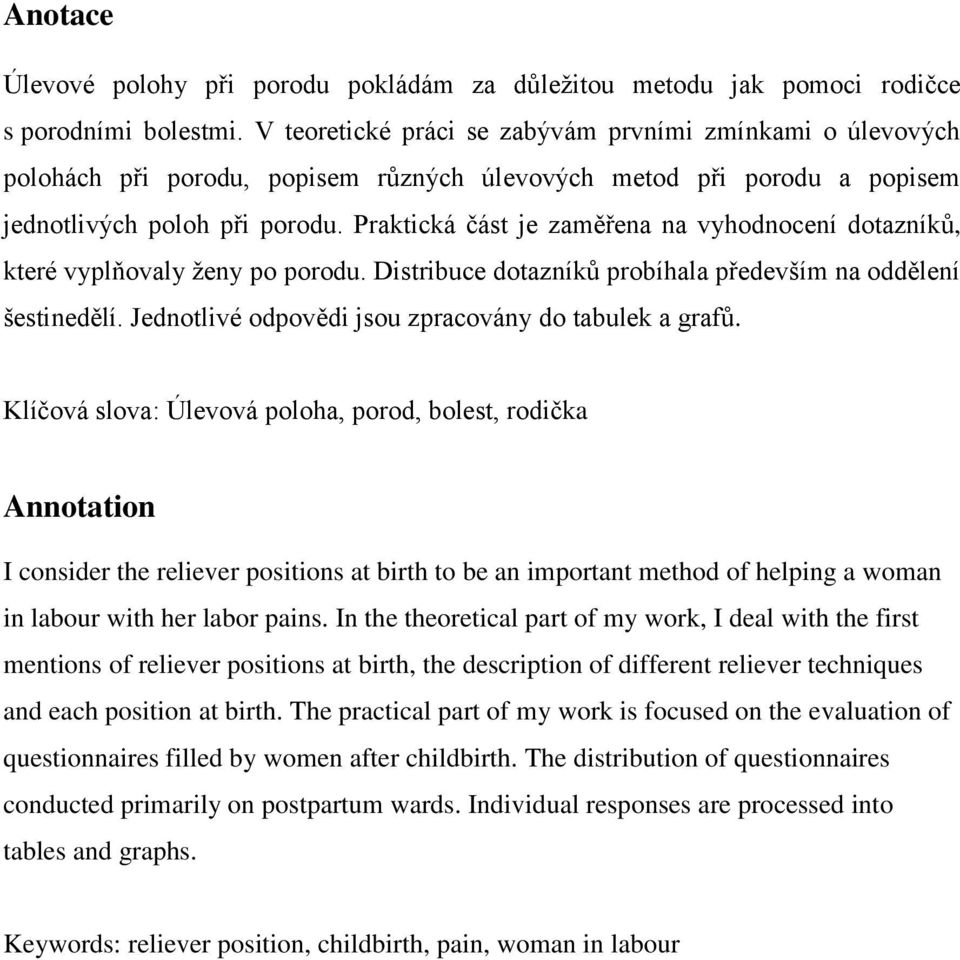 Praktická část je zaměřena na vyhodnocení dotazníků, které vyplňovaly ženy po porodu. Distribuce dotazníků probíhala především na oddělení šestinedělí.