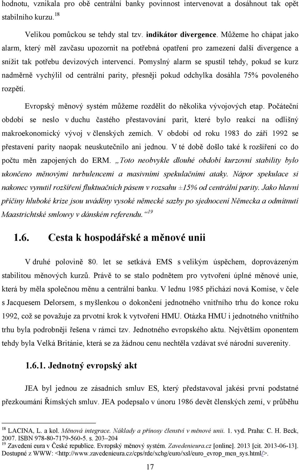 Pomyslný alarm se spustil tehdy, pokud se kurz nadměrně vychýlil od centrální parity, přesněji pokud odchylka dosáhla 75% povoleného rozpětí.