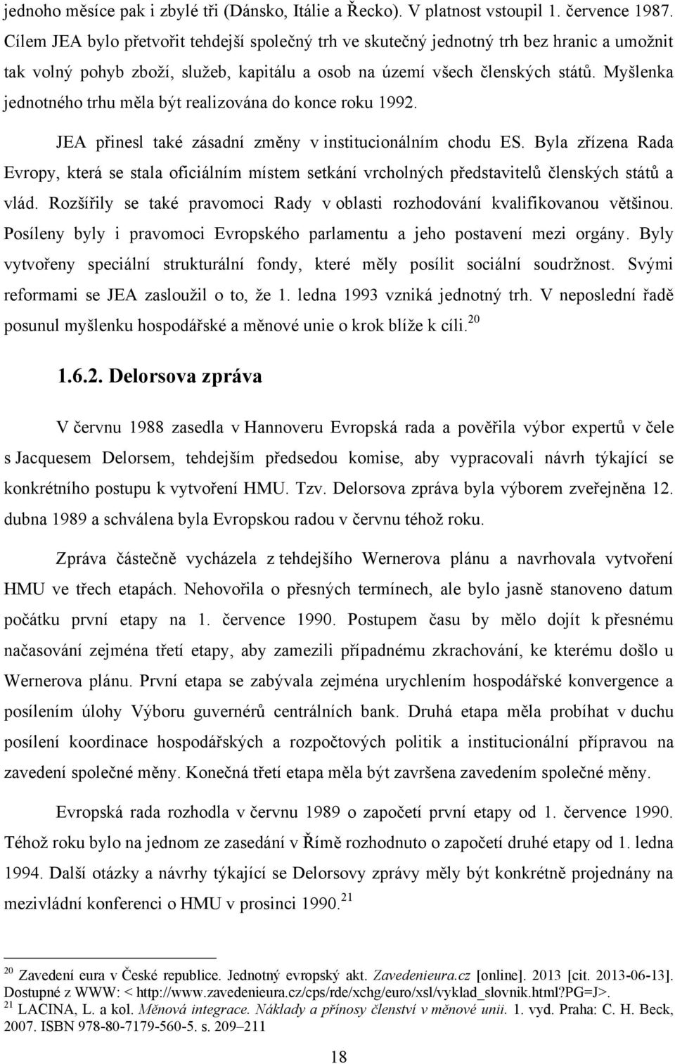 Myšlenka jednotného trhu měla být realizována do konce roku 1992. JEA přinesl také zásadní změny v institucionálním chodu ES.