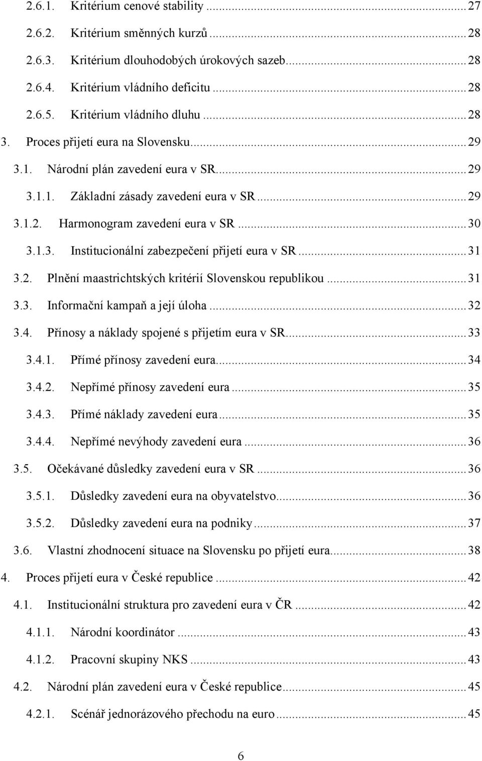 .. 30 3.1.3. Institucionální zabezpečení přijetí eura v SR... 31 3.2. Plnění maastrichtských kritérií Slovenskou republikou... 31 3.3. Informační kampaň a její úloha... 32 3.4.