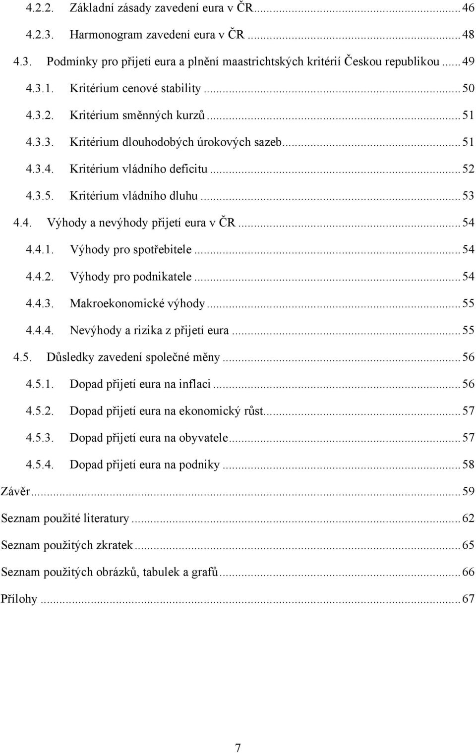 .. 53 4.4. Výhody a nevýhody přijetí eura v ČR... 54 4.4.1. Výhody pro spotřebitele... 54 4.4.2. Výhody pro podnikatele... 54 4.4.3. Makroekonomické výhody... 55 4.4.4. Nevýhody a rizika z přijetí eura.