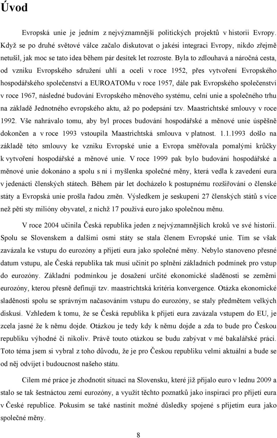 Byla to zdlouhavá a náročná cesta, od vzniku Evropského sdruţení uhlí a oceli v roce 1952, přes vytvoření Evropského hospodářského společenství a EUROATOMu v roce 1957, dále pak Evropského