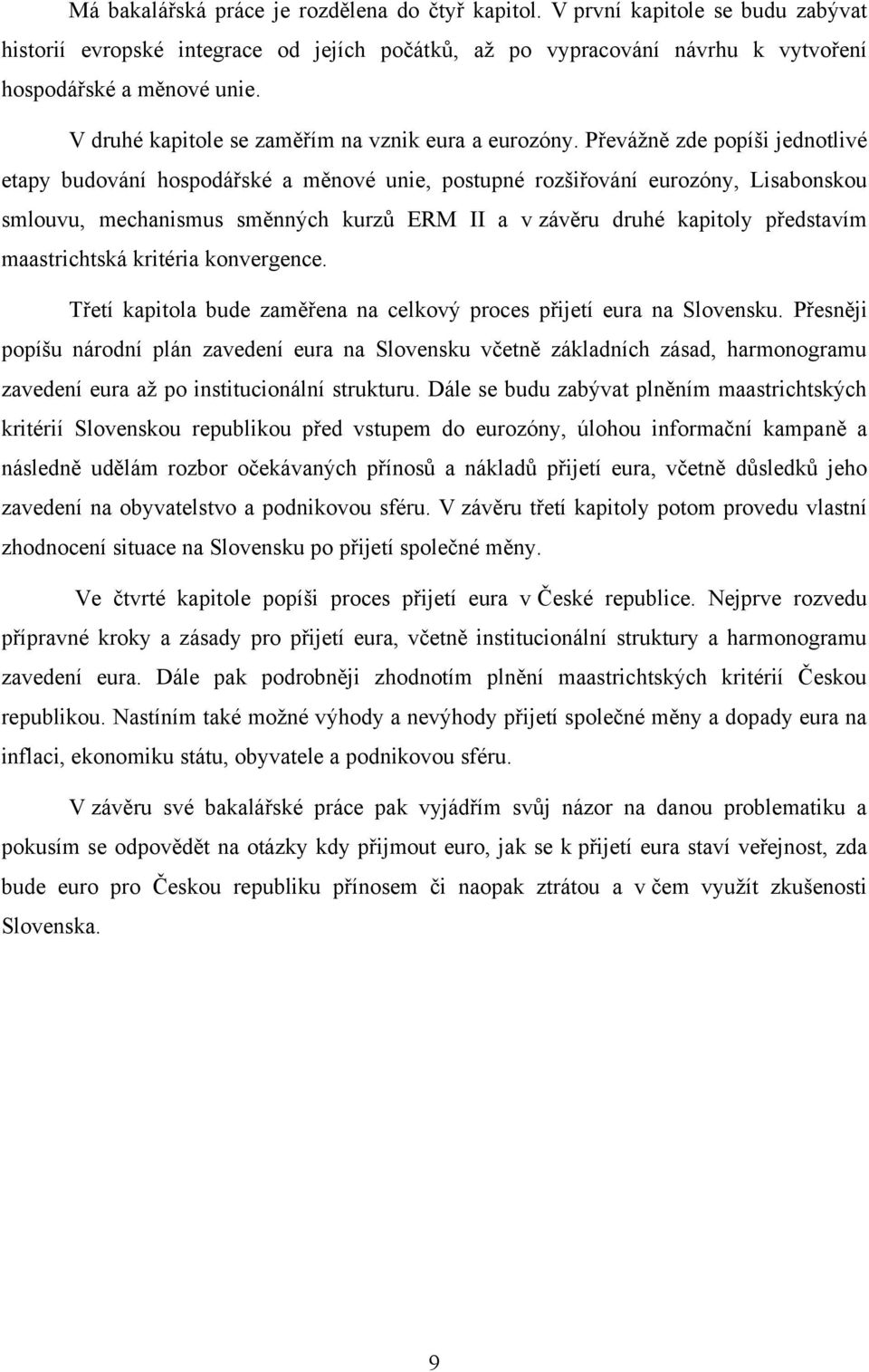 Převáţně zde popíši jednotlivé etapy budování hospodářské a měnové unie, postupné rozšiřování eurozóny, Lisabonskou smlouvu, mechanismus směnných kurzů ERM II a v závěru druhé kapitoly představím