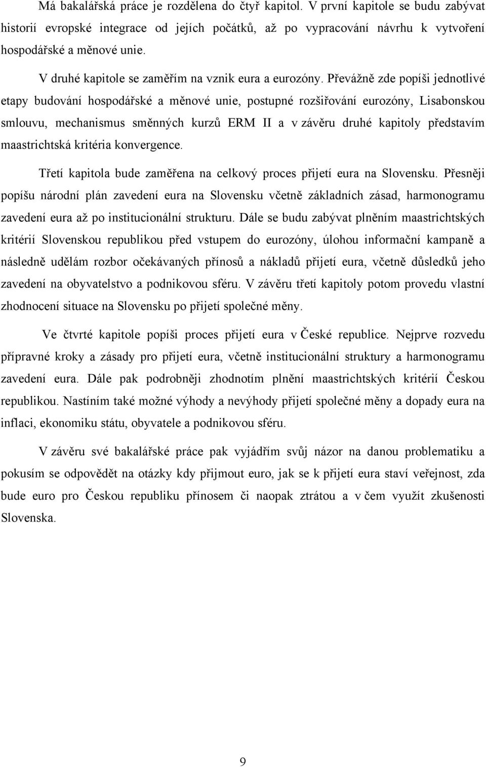 Převáţně zde popíši jednotlivé etapy budování hospodářské a měnové unie, postupné rozšiřování eurozóny, Lisabonskou smlouvu, mechanismus směnných kurzů ERM II a v závěru druhé kapitoly představím