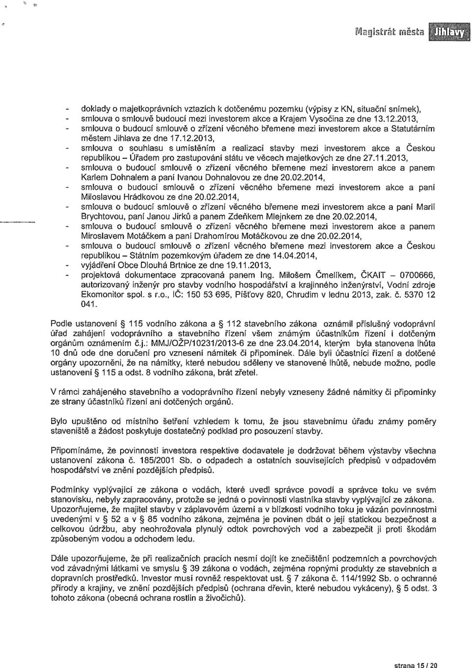 2013, smluva suhlasu s umístěním a realizaci stavby mezi investrem akce a Cesku republiku Uřadem pr zastupváni státu ve věcech majetkvých ze dne 27.11.