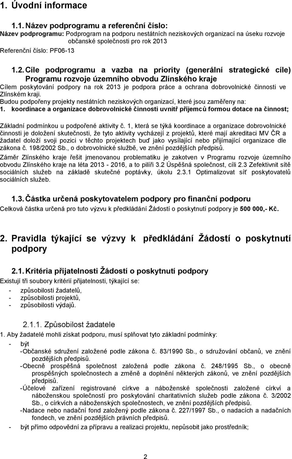 činnosti ve Zlínském kraji. Budou podpořeny projekty nestátních neziskových organizací, které jsou zaměřeny na: 1.