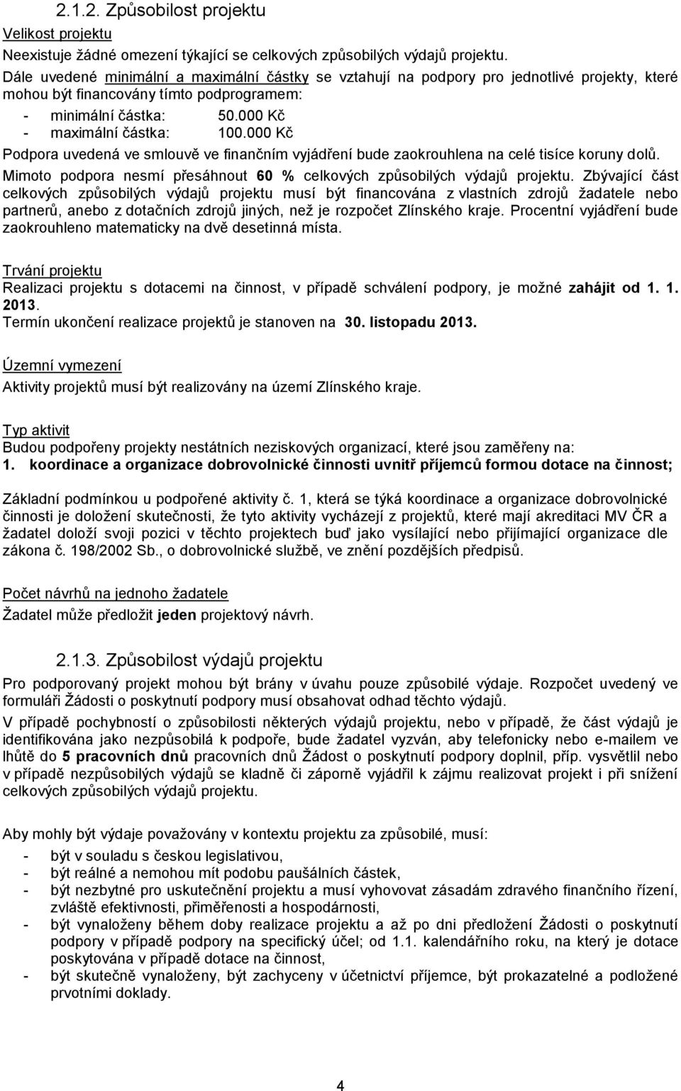 000 Kč Podpora uvedená ve smlouvě ve finančním vyjádření bude zaokrouhlena na celé tisíce koruny dolů. Mimoto podpora nesmí přesáhnout 60 % celkových způsobilých výdajů projektu.