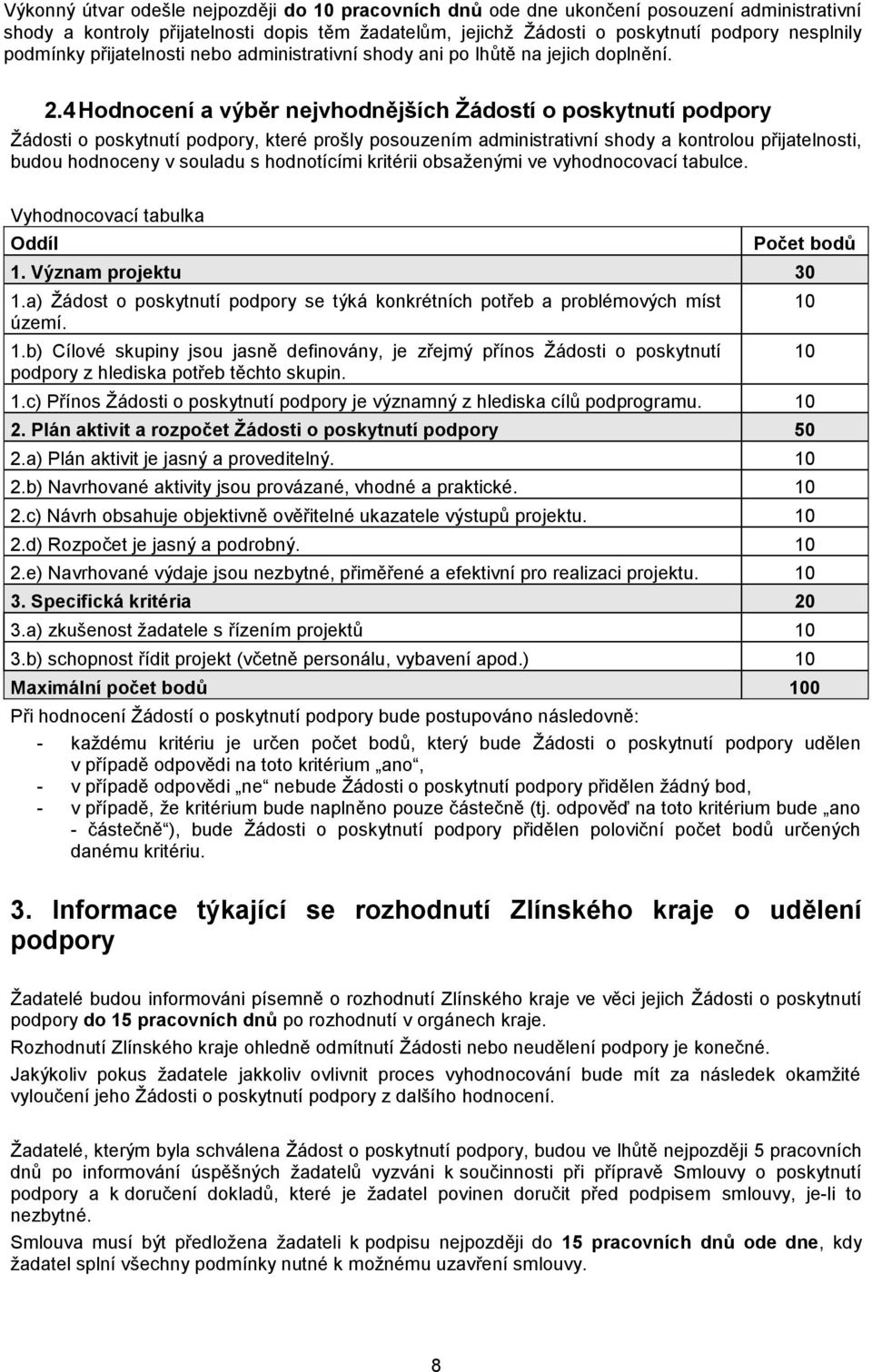 4 Hodnocení a výběr nejvhodnějších Žádostí o poskytnutí podpory Žádosti o poskytnutí podpory, které prošly posouzením administrativní shody a kontrolou přijatelnosti, budou hodnoceny v souladu s