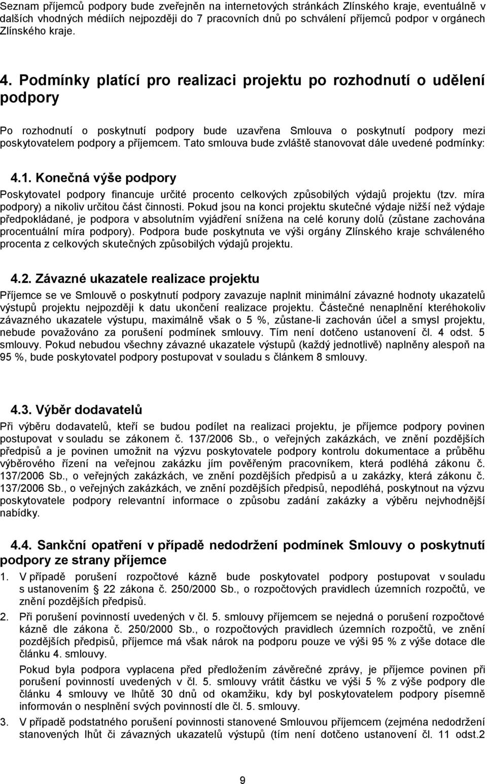 Podmínky platící pro realizaci projektu po rozhodnutí o udělení podpory Po rozhodnutí o poskytnutí podpory bude uzavřena Smlouva o poskytnutí podpory mezi poskytovatelem podpory a příjemcem.