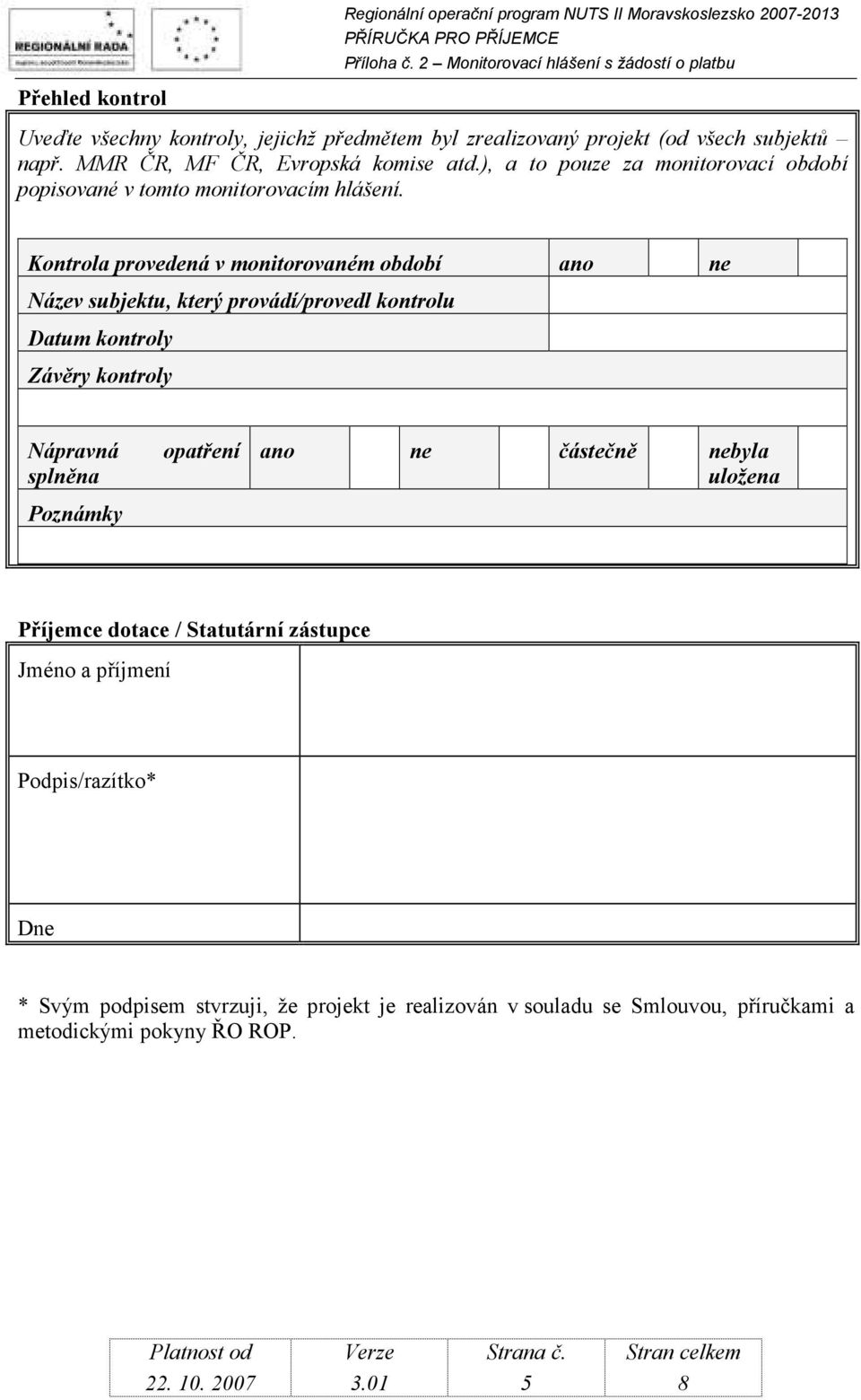 Kontrola provedená v monitorovaném období ano ne Název subjektu, který provádí/provedl kontrolu Datum kontroly Závěry kontroly Nápravná splněna Poznámky opatření ano ne