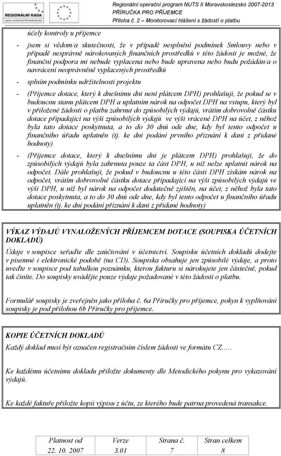 udržitelnosti projektu - (Příjemce dotace, který k dnešnímu dni není plátcem DPH) prohlašuji, že pokud se v budoucnu stanu plátcem DPH a uplatním nárok na odpočet DPH na vstupu, který byl v přiložené