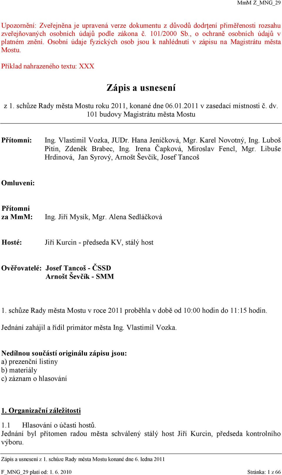 dv. 101 budovy Magistrátu města Mostu Přítomni: Ing. Vlastimil Vozka, JUDr. Hana Jeníčková, Mgr. Karel Novotný, Ing. Luboš Pitín, Zdeněk Brabec, Ing. Irena Čapková, Miroslav Fencl, Mgr.