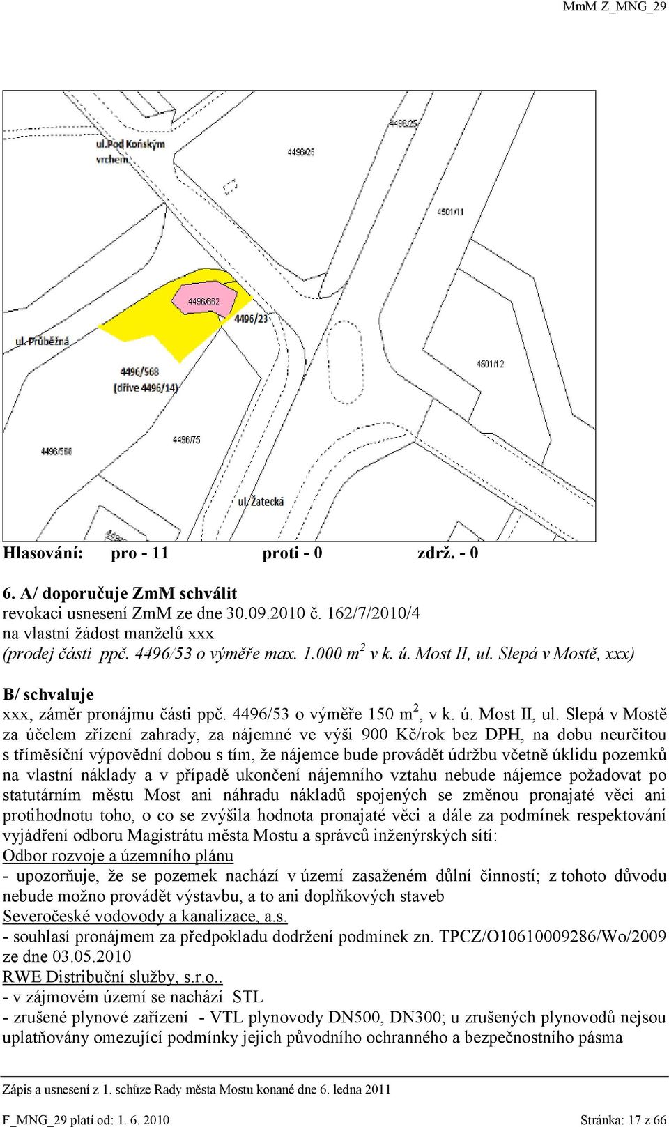Slepá v Mostě za účelem zřízení zahrady, za nájemné ve výši 900 Kč/rok bez DPH, na dobu neurčitou s tříměsíční výpovědní dobou s tím, ţe nájemce bude provádět údrţbu včetně úklidu pozemků na vlastní