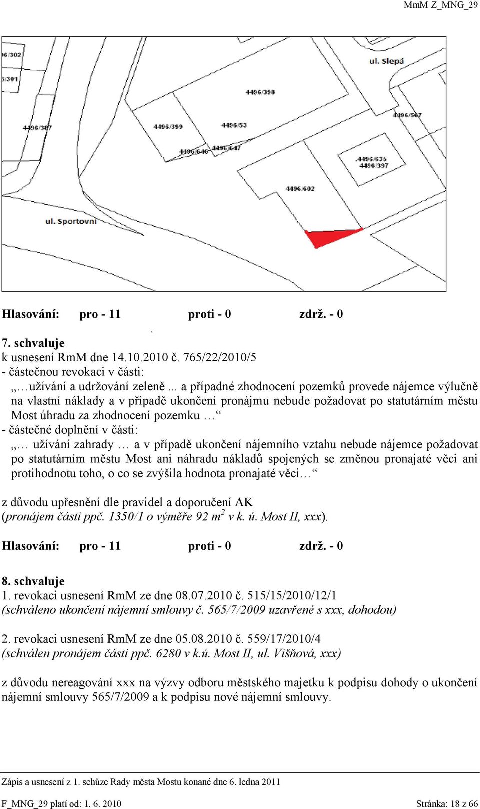 části: uţívání zahrady a v případě ukončení nájemního vztahu nebude nájemce poţadovat po statutárním městu Most ani náhradu nákladů spojených se změnou pronajaté věci ani protihodnotu toho, o co se