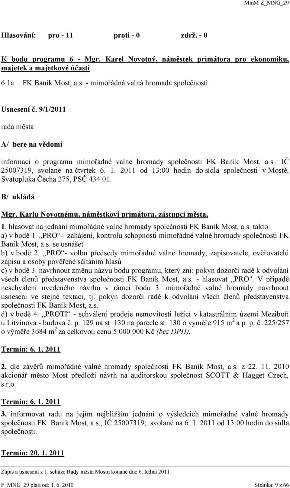 2011 od 13:00 hodin do sídla společnosti v Mostě, Svatopluka Čecha 275, PSČ 434 01. B/ ukládá Mgr. Karlu Novotnému, náměstkovi primátora, zástupci města, 1.