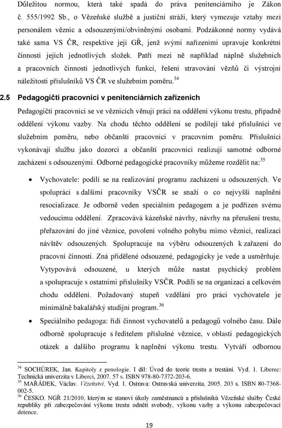 Podzákonné normy vydává také sama VS ČR, respektive její GŘ, jenž svými nařízeními upravuje konkrétní činnosti jejích jednotlivých složek.
