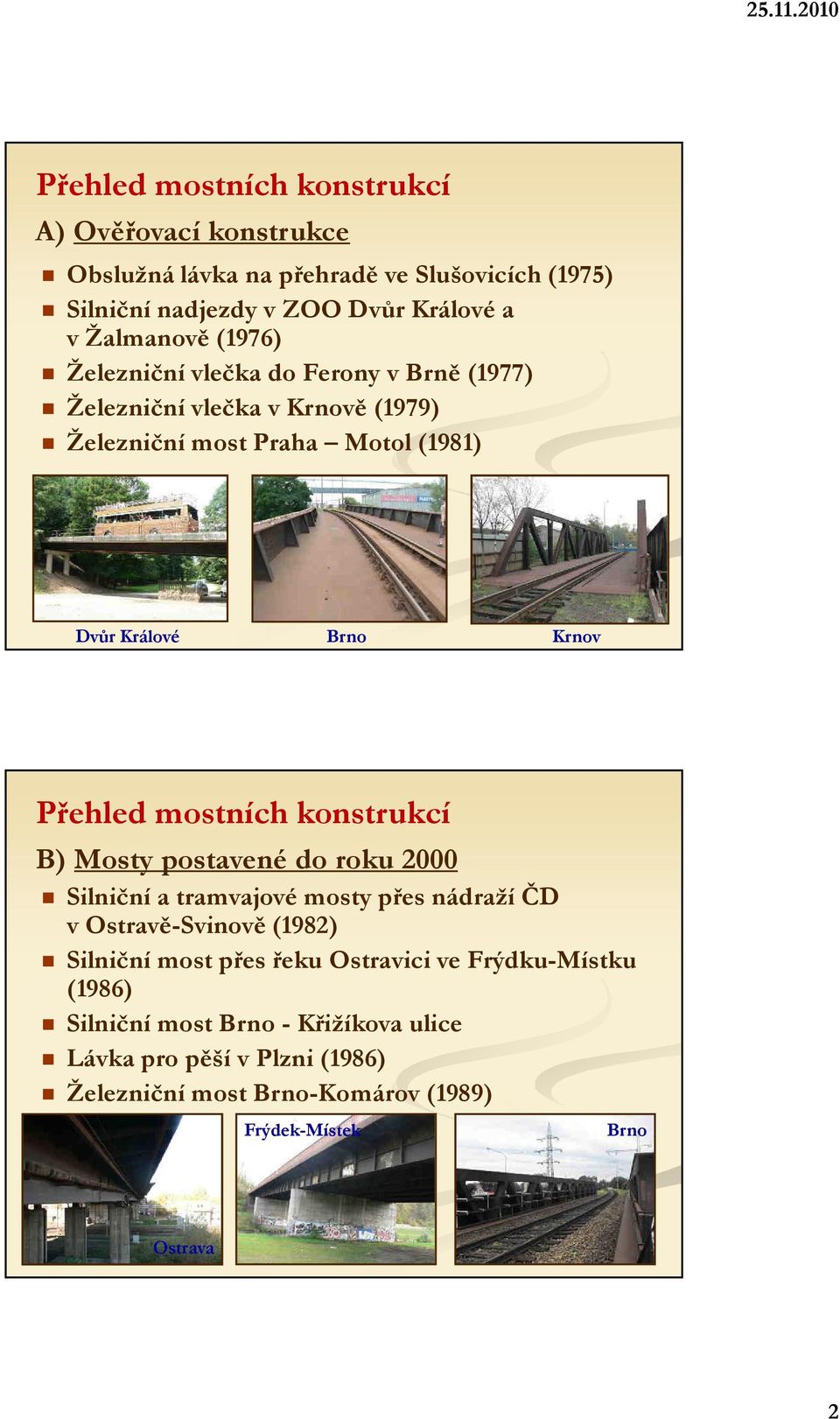 mostních konstrukcí B) Mosty postavené do roku 2000 Silniční a tramvajové mosty přes nádraží ČD v Ostravě-Svinově (1982) Silniční most přes řeku