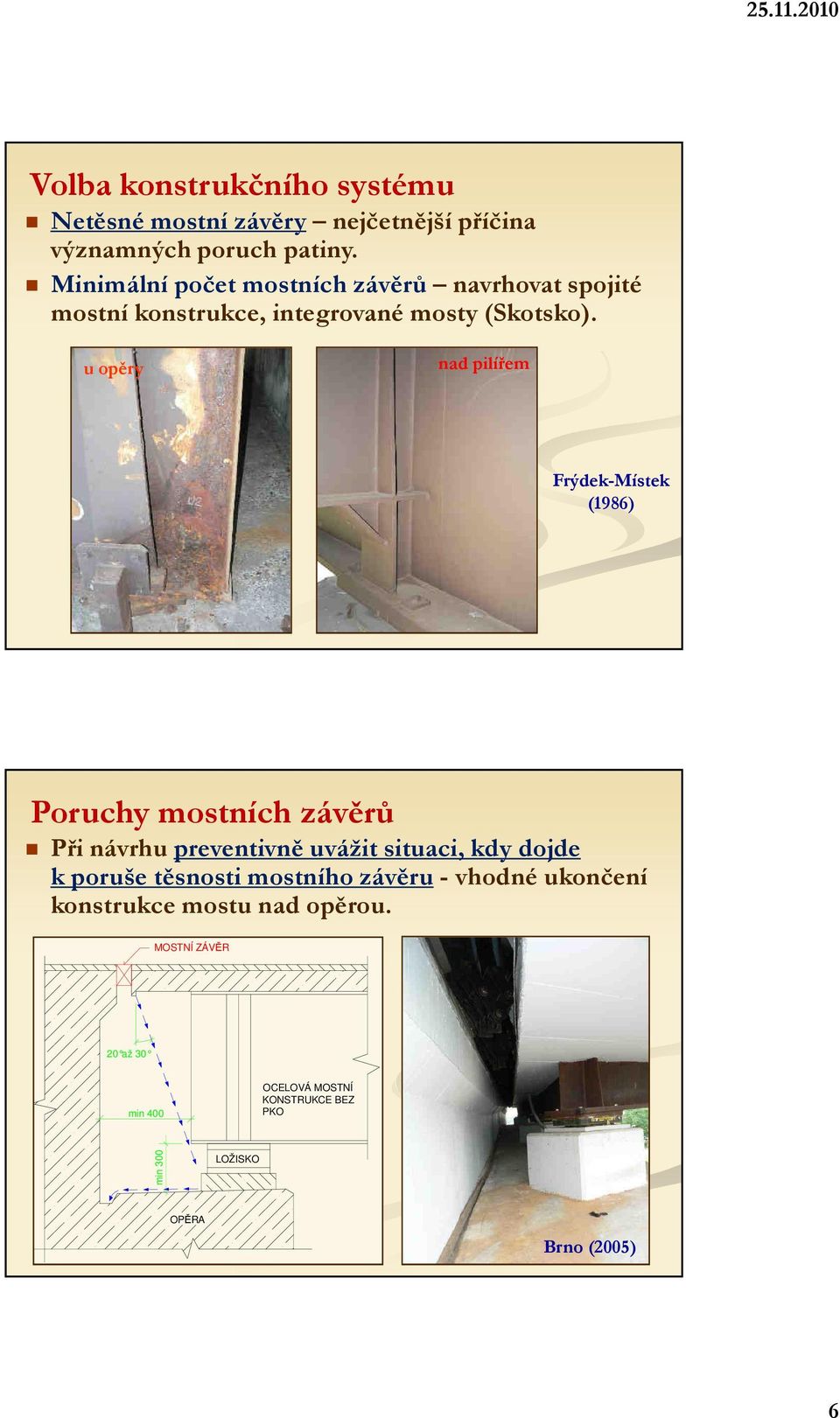 u opěry nad pilířem Frýdek-Místek (1986) Poruchy mostních závěrů Při návrhu preventivně uvážit situaci, kdy dojde k