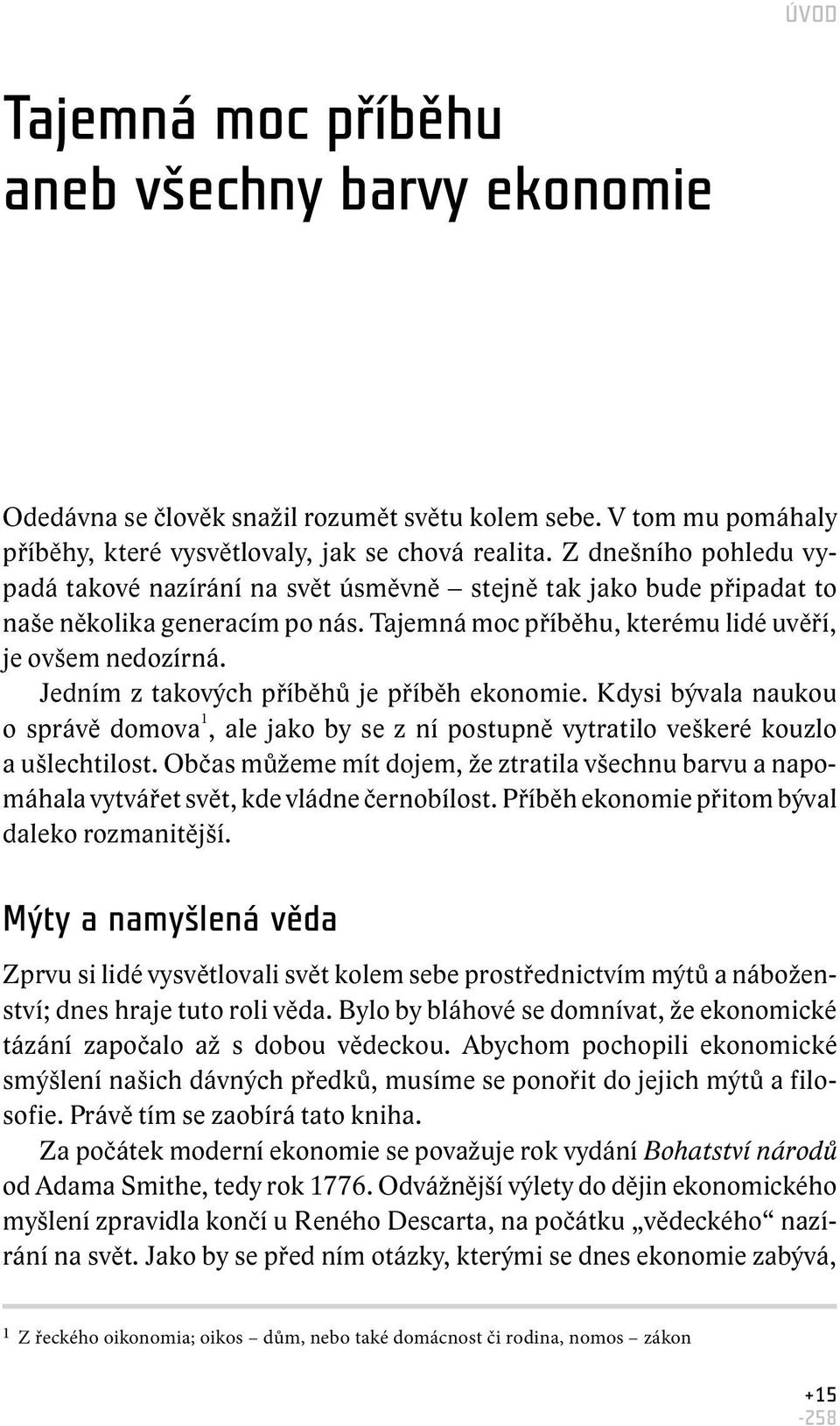 Jedním z takových příběhů je příběh ekonomie. Kdysi bývala naukou o správě domova 1, ale jako by se z ní postupně vytratilo veškeré kouzlo a ušlechtilost.