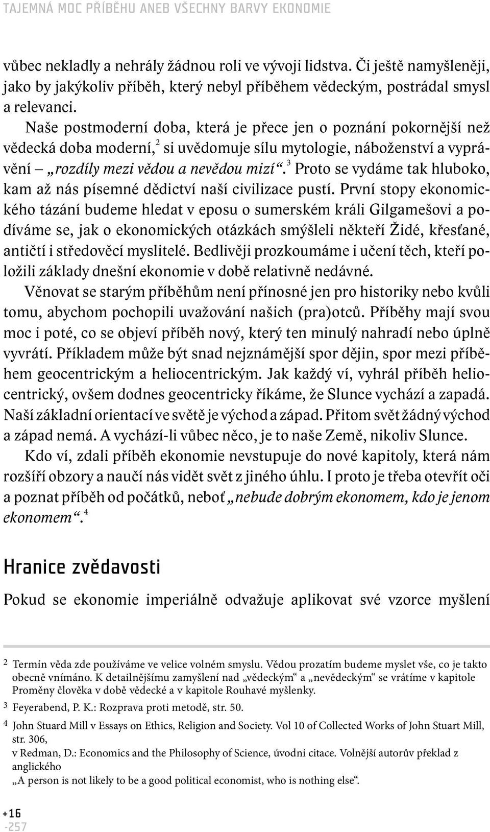 Naše postmoderní doba, která je přece jen o poznání pokornější než vědecká doba moderní, 2 si uvědomuje sílu mytologie, náboženství a vyprávění rozdíly mezi vědou a nevědou mizí.