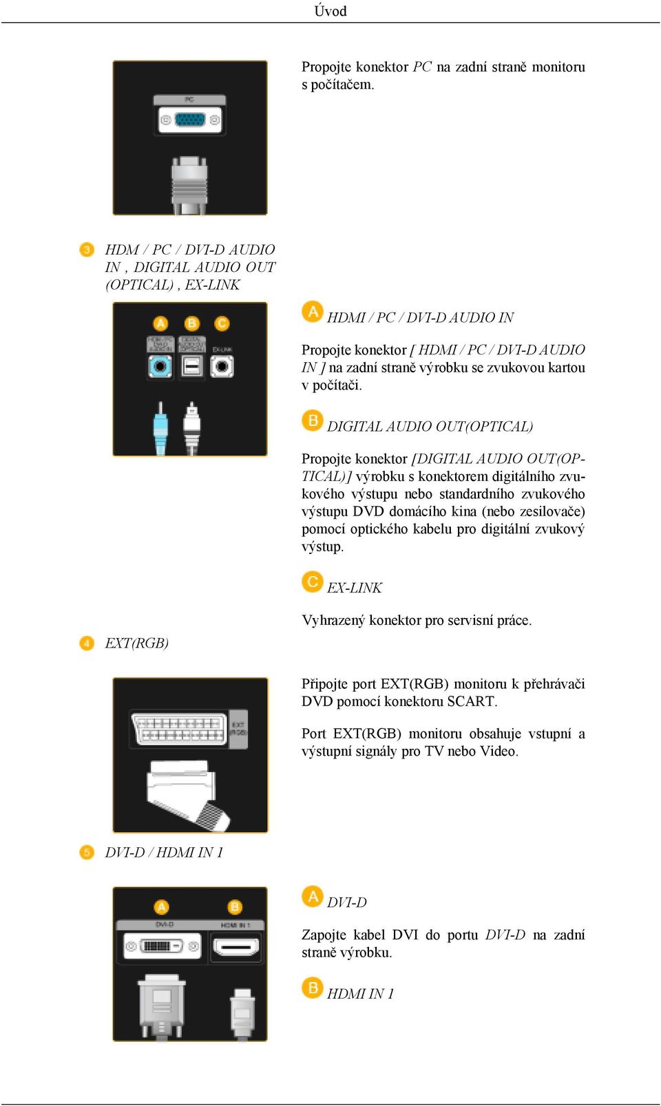 DIGITAL AUDIO OUT(OPTICAL) Propojte konektor [DIGITAL AUDIO OUT(OP- TICAL)] výrobku s konektorem digitálního zvukového výstupu nebo standardního zvukového výstupu DVD domácího kina (nebo zesilovače)