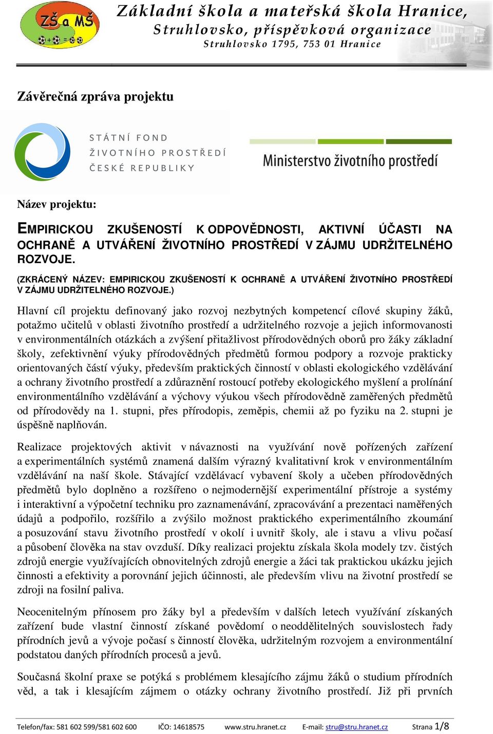 ) Hlavní cíl projektu definovaný jako rozvoj nezbytných kompetencí cílové skupiny žáků, potažmo učitelů v oblasti životního prostředí a udržitelného rozvoje a jejich informovanosti v