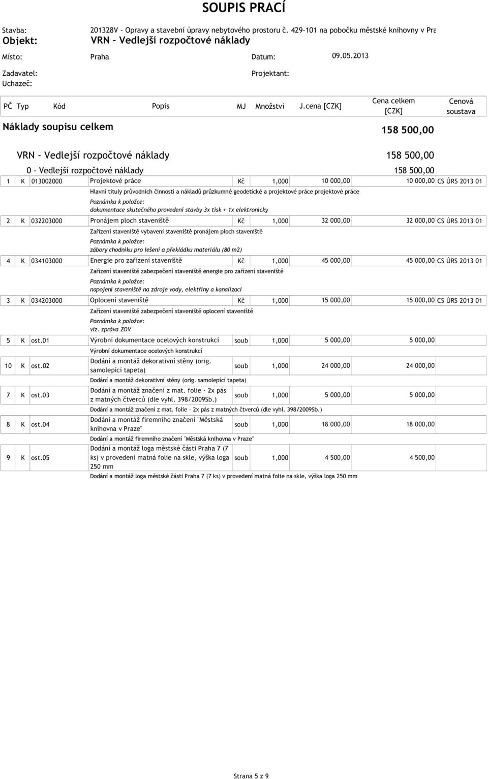 činností a nákladů průzkumné geodetické a projektové práce projektové práce Poznámka k položce: dokumentace skutečného provedení stavby 3x tisk + 1x elektronicky 2 K 032203000 Pronájem ploch