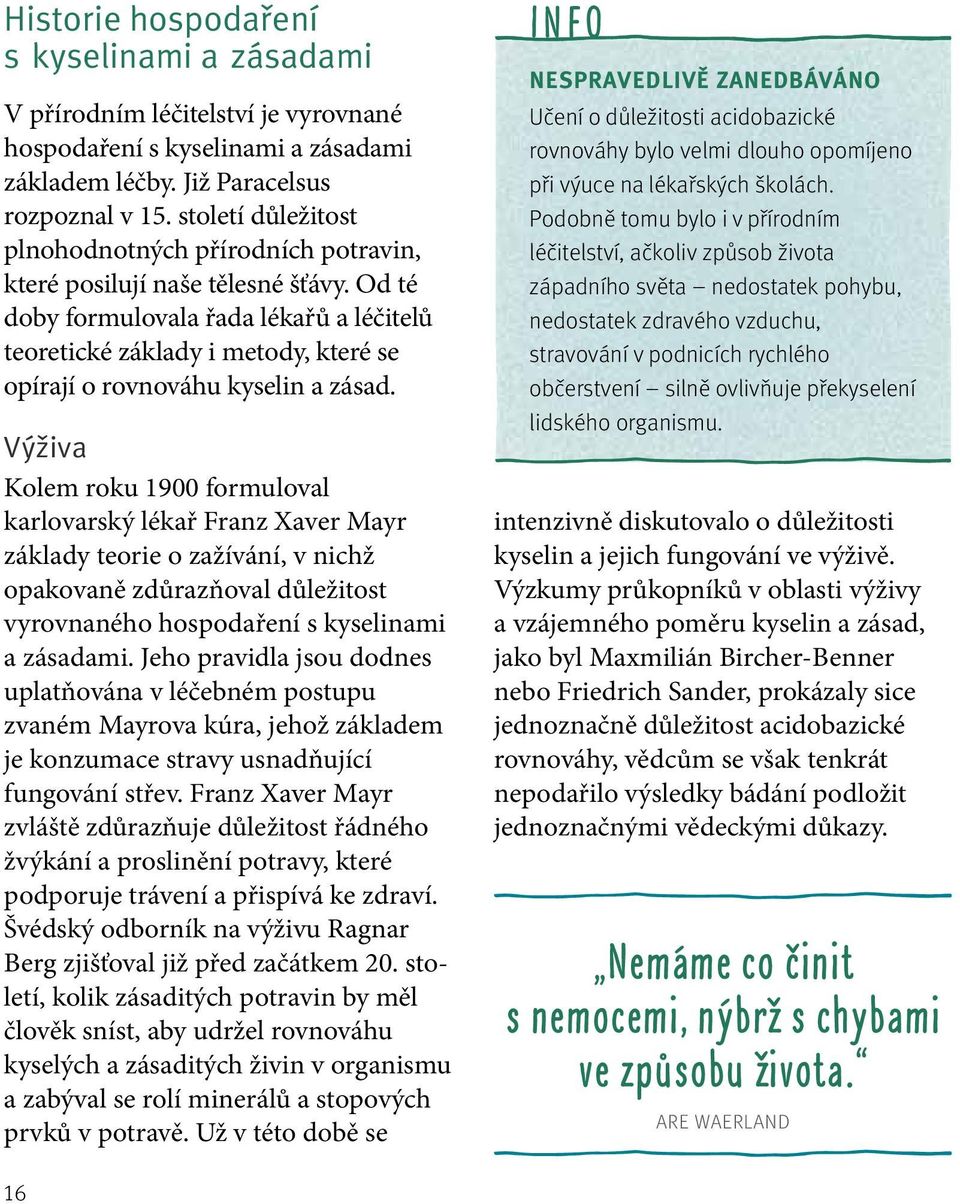 Od té doby formulovala řada lékařů a léčitelů teoretické základy i metody, které se opírají o rovnováhu kyselin a zásad.