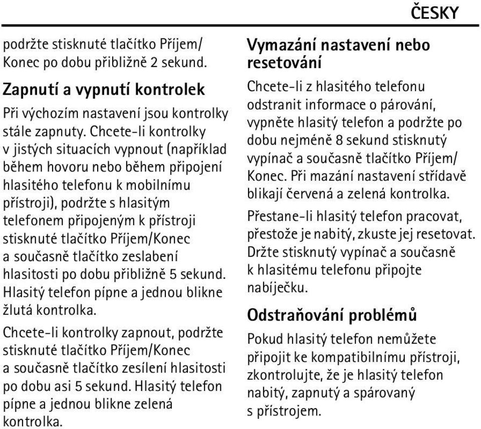 tlaèítko Pøíjem/Konec a souèasnì tlaèítko zeslabení hlasitosti po dobu pøibli¾nì 5 sekund. Hlasitý telefon pípne a jednou blikne ¾lutá kontrolka.