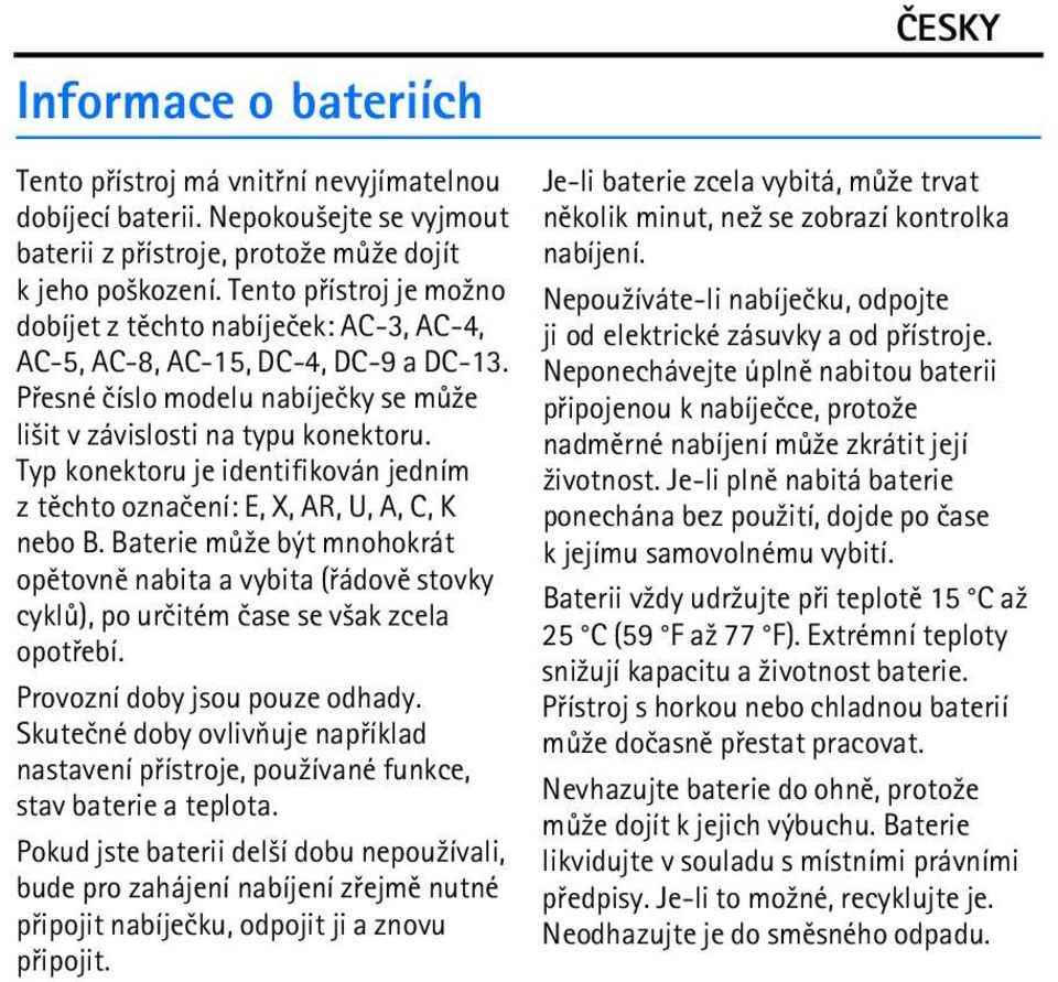 Typ konektoru je identifikován jedním z tìchto oznaèení: E, X, AR, U, A, C, K nebo B. Baterie mù¾e být mnohokrát opìtovnì nabita a vybita (øádovì stovky cyklù), po urèitém èase se v¹ak zcela opotøebí.