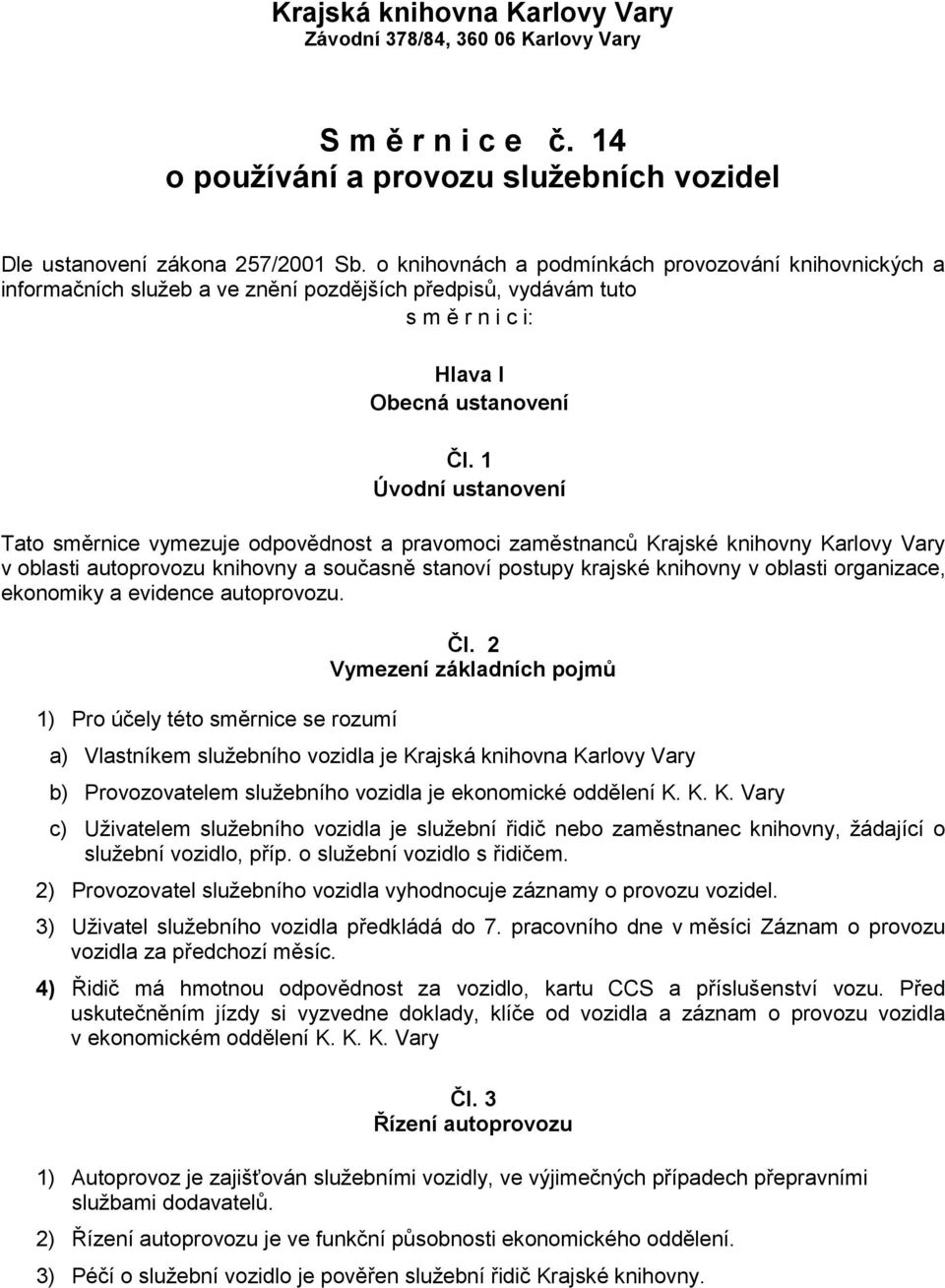 1 Úvodní ustanovení Tato směrnice vymezuje odpovědnost a pravomoci zaměstnanců Krajské knihovny Karlovy Vary v oblasti autoprovozu knihovny a současně stanoví postupy krajské knihovny v oblasti