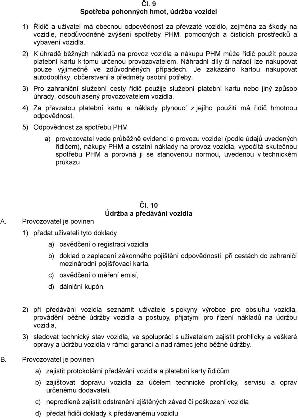 Náhradní díly či nářadí lze nakupovat pouze výjimečně ve zdůvodněných případech. Je zakázáno kartou nakupovat autodoplňky, občerstvení a předměty osobní potřeby.